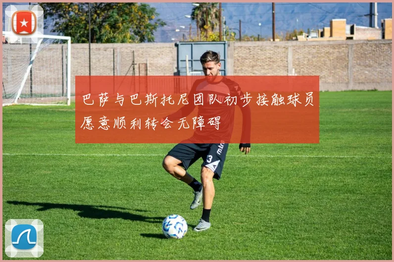 巴萨与巴斯托尼团队初步接触球员愿意顺利转会无障碍