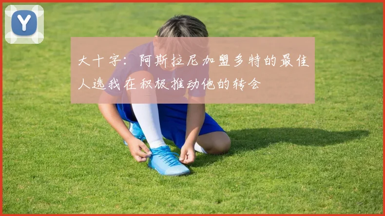 大十字：阿斯拉尼加盟多特的最佳人选我在积极推动他的转会